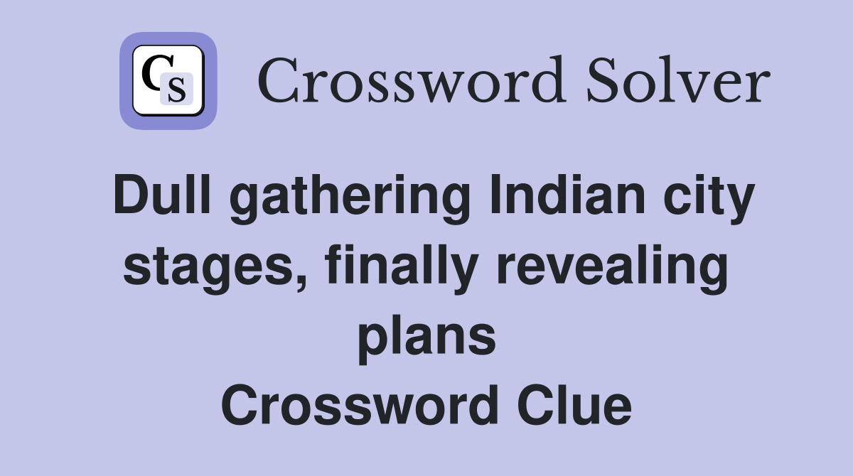 Dull gathering Indian city stages, finally revealing plans Crossword